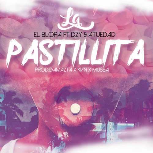 BLOPA ft. DZY & ATUEDADVASEGUI – La Pastillita