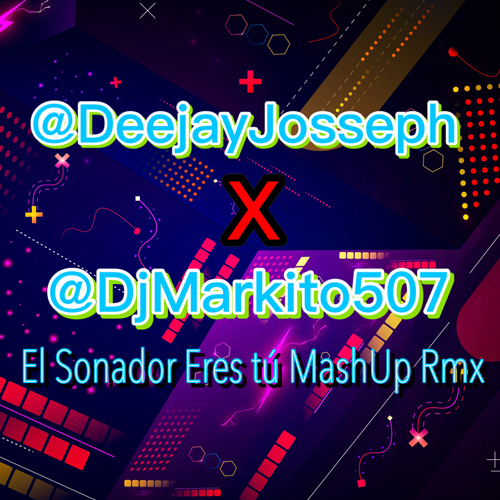 @DEEJAYJOSSEPH & @DJMARKITO507 – El Sonador eres tu (MASHUP REMIX)